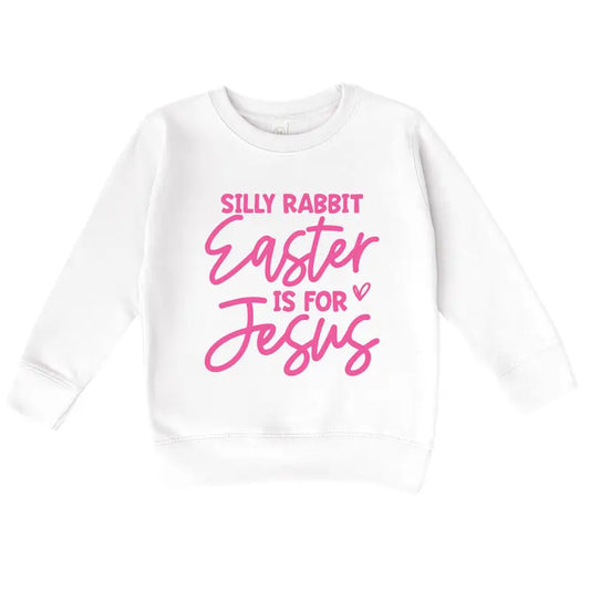 PREORDER: Silly Rabbit Easter Is For Jesus, Girls Sweatshirt